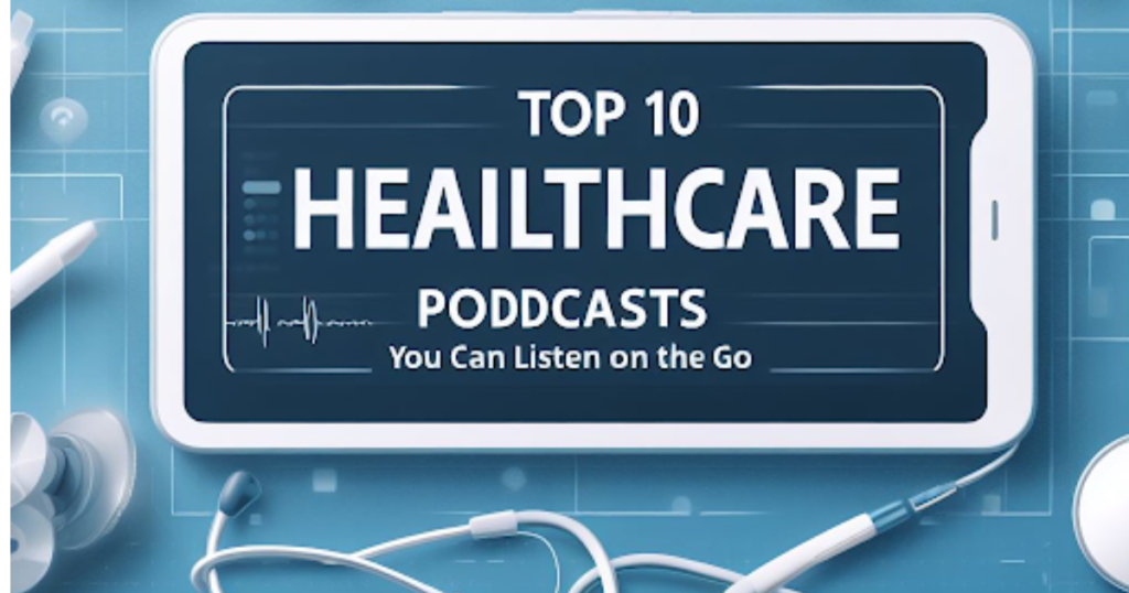 Top 10 Healthcare Podcasts You Can Listen To On The Go